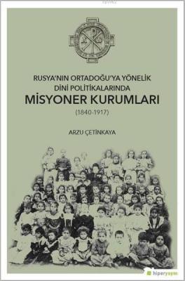 Rusya'nın Ortadoğu'ya Yönelik Dini Politikalarında Misyoner Kurumları (1840-1917)