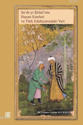 Sa'di-yi Şirazi'nin Hayatı Eserleri ve Türk Edebiyatındaki Yeri Gamze 