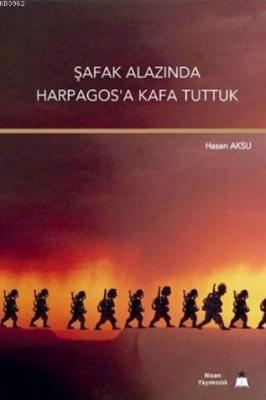 Şafak Alazında Harpagosa Kafa Tuttuk Hasan Aksu