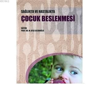Sağlıkta ve Hastalıkta Çocuk Beslenmesi M. Ayşe Selimoğlu