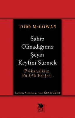 Sahip Olmadığımız Şeyin Keyfini Sürmek - Psikanalizin Politik Projesi