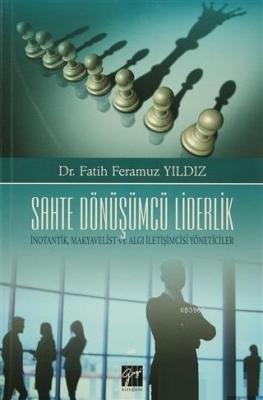 Sahte Dönüşümcü Liderlik İnotantik, Makyavelist ve Algı İletişimcisi Yöneticiler