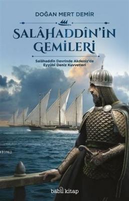 Salahaddin'in Gemileri Salahaddin Devrinde Akdeniz'de Eyyubi Deniz Kuvvetleri