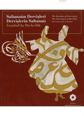 Saltanatın Dervişleri, Dervişlerin Saltanatı: İstanbul'da Mevlevilik K