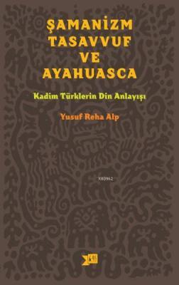 Şamanizm, Tasavvuf ve Ayahuasca Yusuf Reha Alp