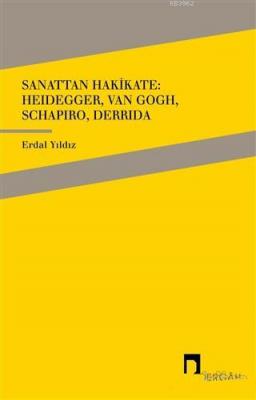 Sanattan Hakikate: Heidegger, Van Gogh, Schapiro, Derrida Yıldız Erdal