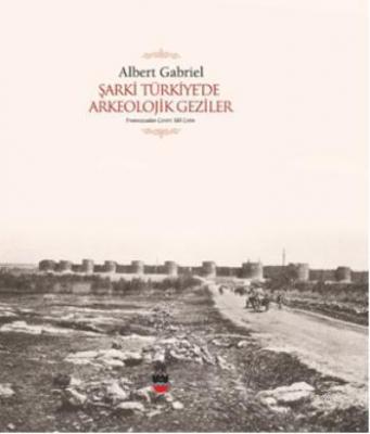 Şarki Türkiye'de Arkeolojik Geziler Albert Gabriel