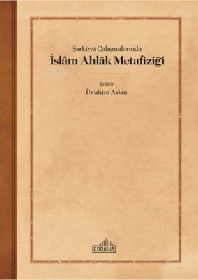 Sarkiyat Calısmalarında Islam Ahlak Metafizigi İbrahim Aslan