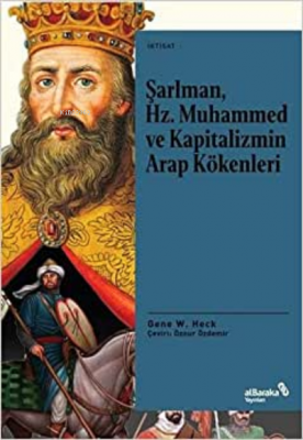 Şarlman, Hz. Muhammed ve Kapitalizmin Arap Kökenleri Gene W. Heck