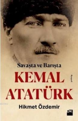 Savaşta ve Barışta Kemal Atatürk Hikmet Özdemir