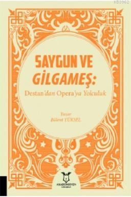 Saygun ve Gilgameş: Destan'dan Opera'ya Yolculuk Bülent Yüksel