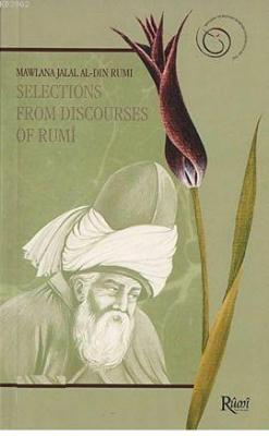 Selections From Discourses of Rumi Mevlânâ Celâleddîn-i Rûmî