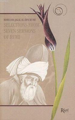 Selections From Seven Sermons of Rumi Mevlânâ Celâleddîn-i Rûmî