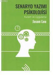Senaryo Yazımı Psikolojisi : Kuram ve Uygulama Jason Lee
