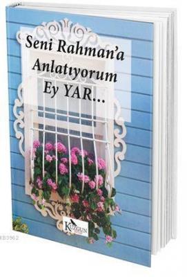Seni Rahman'a Anlatıyorum Ey Yar...