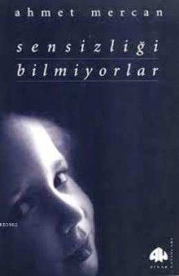 Sensizliği Bilmiyorlar Ahmet Mercan