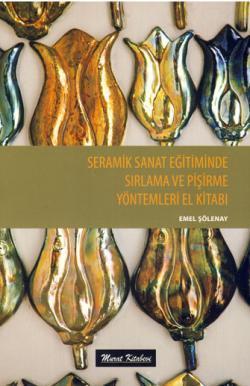 Seramik Sanat Eğitiminde Sırlama ve Pişirme Yöntemleri El Kitabı Emel 