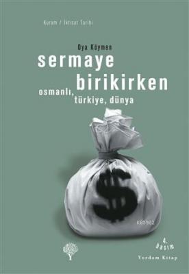 Sermaye Birikirken - Osmanlı,Türkiye,Dünya Oya Köymen