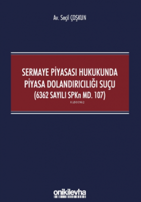 Sermaye Piyasası Hukukunda Piyasa Dolandırıcılığı Suçu (6362 Sayılı SPKn Md. 107)