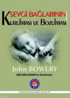 Sevgi Bağlarının Kurulması ve Bozulması John Bowlby