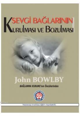 Sevgi Bağlarının Kurulması ve Bozulması John Bowlby