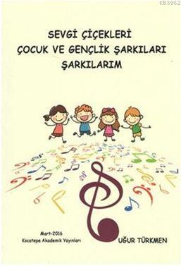 Sevgi Çiçekleri Çocuk ve Gençlik Şarkıları Şarkılarım Uğur Türkmen