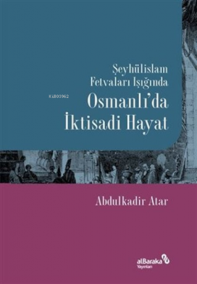 Şeyhülislam Fetvaları Işığında Osmanlı'da İktisadi Hayat Abdulkadir At