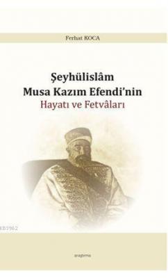 Şeyhülislam Musa Kazım Efendi'nin Hayatı  ve Fetvâları