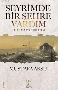 Seyrimde Bir Şehre Vardım Mustafa Aksu