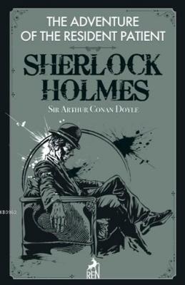 Sherlock Holmes: The Adventure Of The Resident Patient Sir Arthur Cona