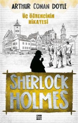 Sherlock Holmes - Üç Öğrencinin Hikayesi Sir Arthur Conan Doyle