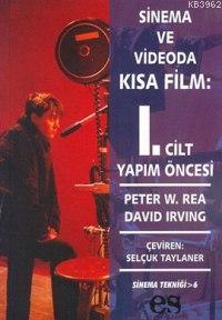 Sinema ve Videoda Kısa Film 1. Cilt Yapım Öncesi Peter W. Rea David Ir