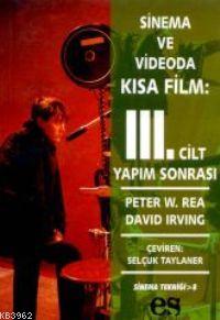 Sinema ve Videoda Kısa Film 3. Cilt Yapım Sonrası Peter W. Rea David I