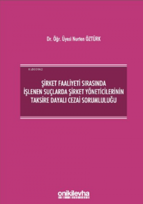 Şirket Faaliyeti Sırasında Işlenen Suçlarda Şirket Yöneticilerinin Taksire Dayalı Cezai Sorumluluğu
