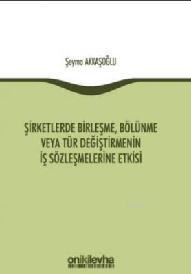 Şirketlerde Birleşme,Bölünme veya Tür Değiştirmenin İş Sözleşmelerine Etkisi