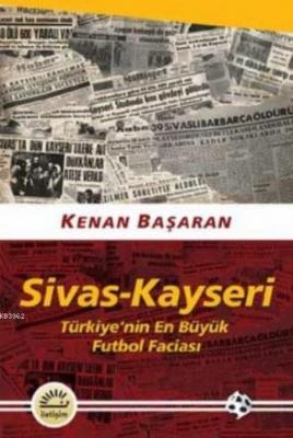 Sivas-Kayseri Türkiye'nin En Büyük Futbol Faciası Kenan Başaran
