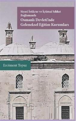 Siyasi İstikrar ve İçtimai Sıhhat Bağlamında Osmanlı Devleti'nde Geleneksel Eğitim Kurumları