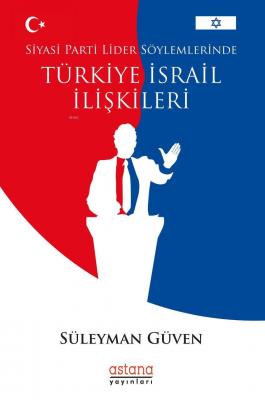 Siyasi Parti Lider Söylemlerinde Türkiye - İsrail İlişkileri Süleyman 