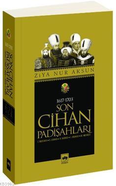 Son Cihan Padişahları (1617 - 1703) Ziya Nur Aksun