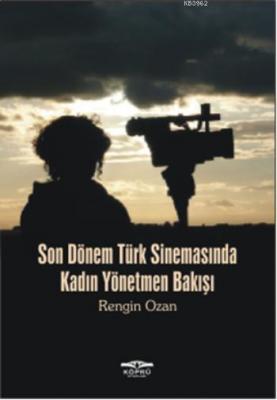 Son Dönem Türk Sinemasında Kadın Yönetmen Bakışı Rengin Ozan