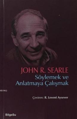 Söylemek ve Anlatmaya Çalışmak John R. Searle