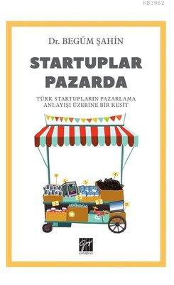 Startuplar Pazarda Türk Startupların Pazarlama Anlayışı Üzerine Bir Kesit