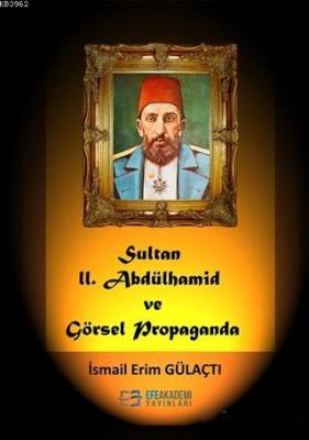 Sultan 2. Abdülhamid ve Görsel Propaganda İsmail Erim Gülaçtı