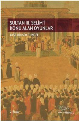 Sultan 3. Selim'i Konu Alan Oyunlar Ayşe Ulusoy Tunçel