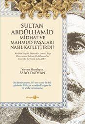 Sultan Abdülhamid Midhat ve Mahmud Paşaları Nasıl Katlettirdi Saro Dad
