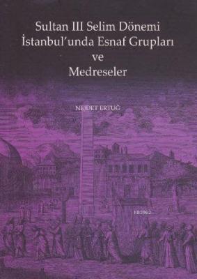 Sultan III. Selim Dönemi İstanbul'unda Esnaf Grupları ve Medreseler Ne