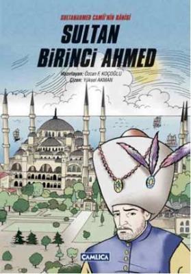 Sultanahmet Camii'nin Bânisi Sultan Birinci Ahmed Özcan F. Koçoğlu