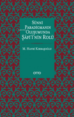 Sünni Paradigmanın Oluşumunda Şafi'i'nin Rolü M. Hayri Kırbaşoğlu
