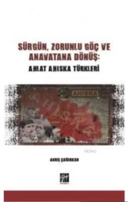 Sürgün, Zorunlu Göç ve Anavatana Dönüş: Ahlat Ahıska Türkleri Barış Ça