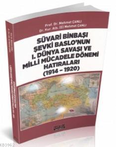Süvari Binbaşı Şevki Baslo'nun 1 Dünya Savaşı ve Milli Mücadele Dönemi Hatıraları (1914 - 1920)